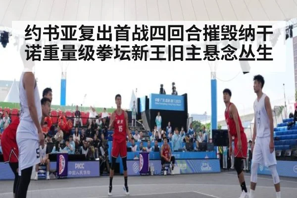 约书亚复出首战四回合摧毁纳干诺重量级拳坛新王旧主悬念丛生
